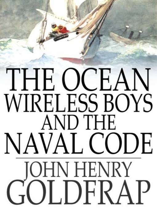 Title details for The Ocean Wireless Boys and the Naval Code by John Henry Goldfrap - Available